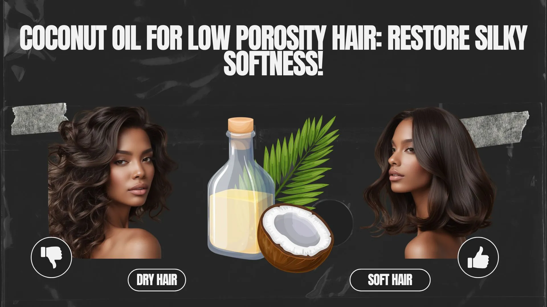 Coconut oil for low porosity hair to prevent dryness and brittleness, promoting healthier, more manageable hair.